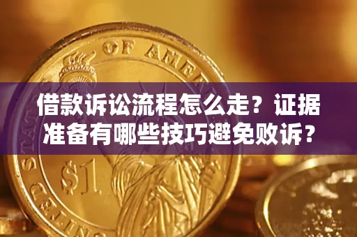 北京借款诉讼流程怎么走？证据准备有哪些技巧避免败诉？