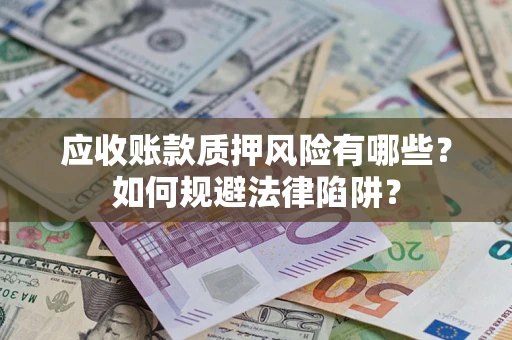 北京应收账款质押风险有哪些？如何规避法律陷阱？