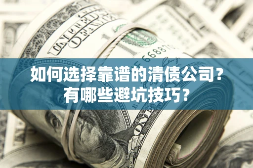 北京如何选择靠谱的清债公司？有哪些避坑技巧？