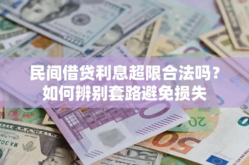 北京民间借贷利息超限合法吗？如何辨别套路避免损失