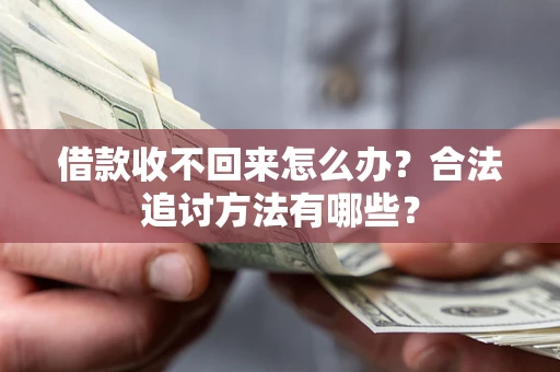 北京借款收不回来怎么办？合法追讨方法有哪些？