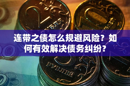 北京连带之债怎么规避风险？如何有效解决债务纠纷？