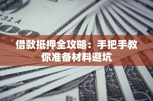 北京借款抵押全攻略：手把手教你准备材料避坑