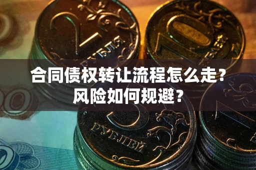 北京合同债权转让流程怎么走？风险如何规避？