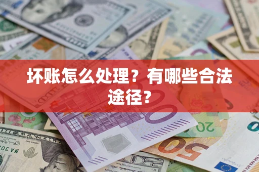 北京坏账怎么处理？有哪些合法途径？