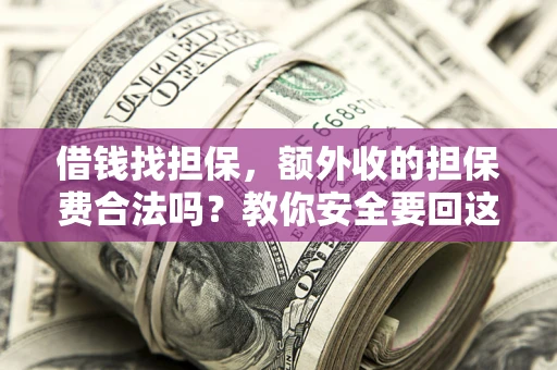 北京借钱找担保，额外收的担保费合法吗？教你安全要回这笔钱