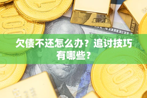 北京欠债不还怎么办？追讨技巧有哪些？