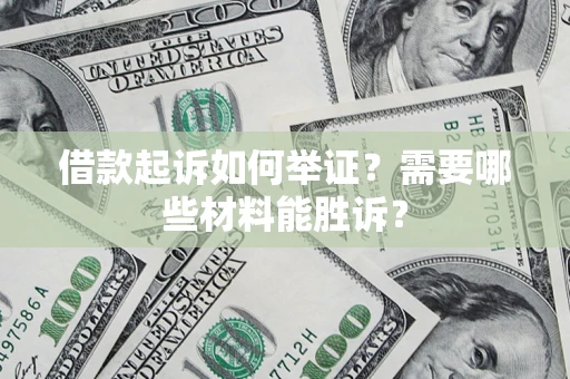 北京借款起诉如何举证？需要哪些材料能胜诉？