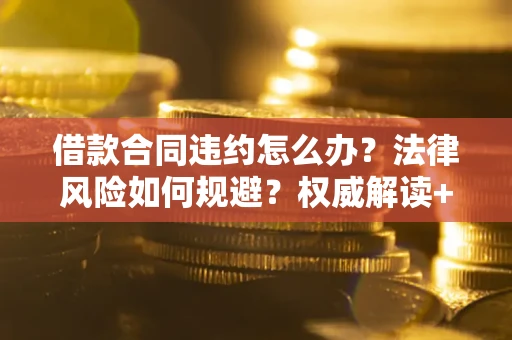 北京借款合同违约怎么办？法律风险如何规避？权威解读+实用指南