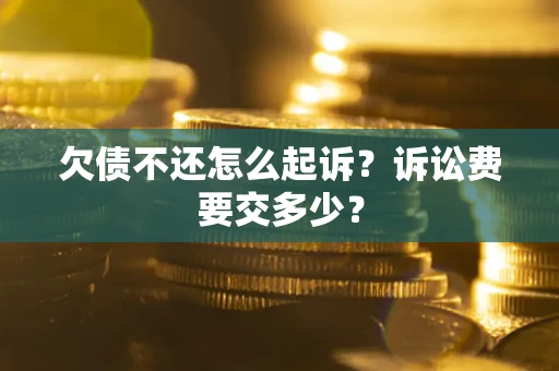 北京欠债不还怎么起诉？诉讼费要交多少？