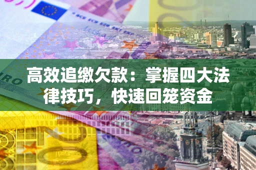 北京高效追缴欠款：掌握四大法律技巧，快速回笼资金