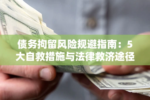 北京债务拘留风险规避指南：5大自救措施与法律救济途径