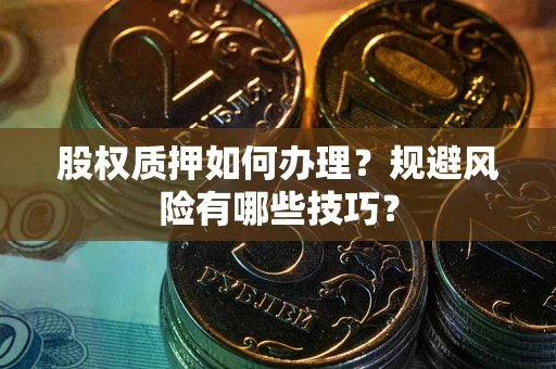 北京股权质押如何办理？规避风险有哪些技巧？