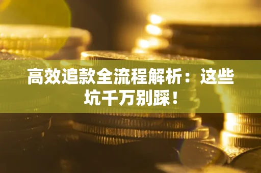 北京高效追款全流程解析：这些坑千万别踩！