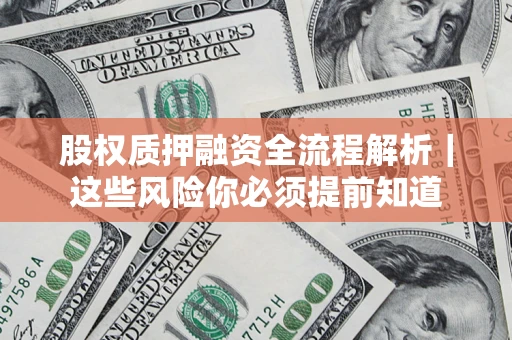 北京股权质押融资全流程解析｜这些风险你必须提前知道