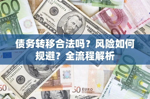 北京债务转移合法吗？风险如何规避？全流程解析