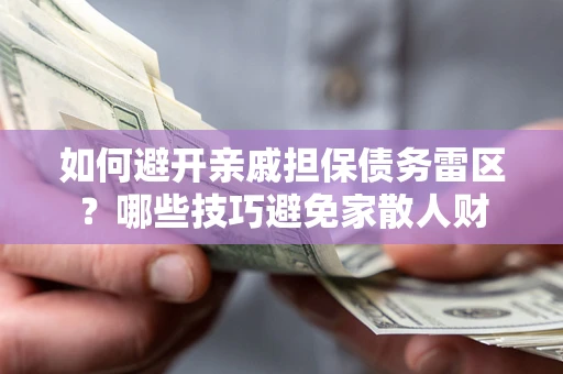 北京如何避开亲戚担保债务雷区？哪些技巧避免家散人财