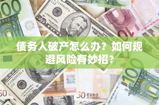 北京债务人破产怎么办？如何规避风险有妙招？