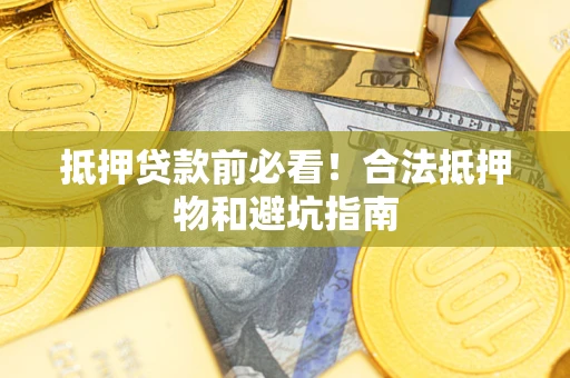 北京抵押贷款前必看！合法抵押物和避坑指南