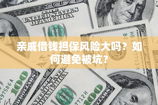 北京亲戚借钱担保风险大吗？如何避免被坑？