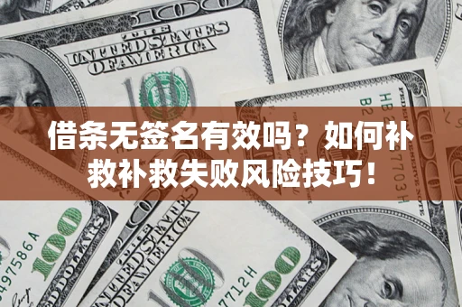 北京借条无签名有效吗？如何补救补救失败风险技巧！