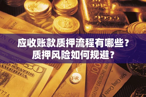 北京应收账款质押流程有哪些？质押风险如何规避？