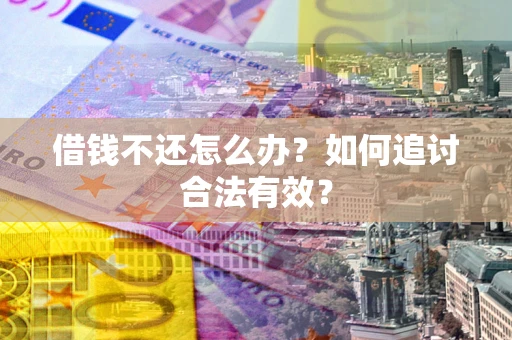 北京借钱不还怎么办？如何追讨合法有效？