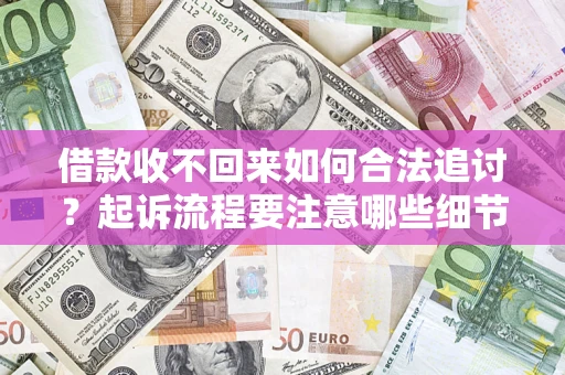 北京借款收不回来如何合法追讨？起诉流程要注意哪些细节？