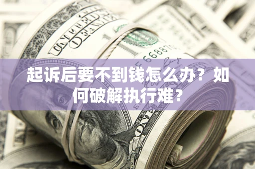 北京起诉后要不到钱怎么办？如何破解执行难？
