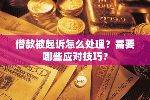 北京借款被起诉怎么处理？需要哪些应对技巧？