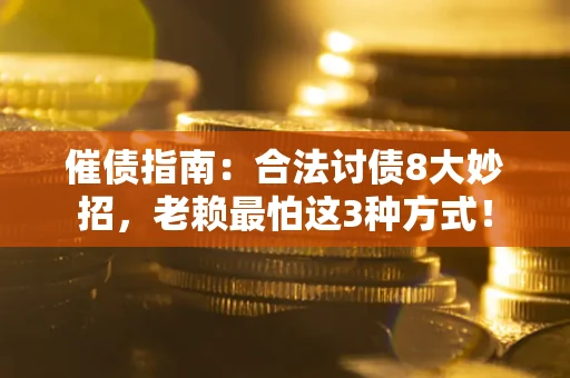 北京催债指南：合法讨债8大妙招，老赖最怕这3种方式！