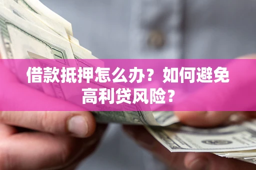 北京借款抵押怎么办？如何避免高利贷风险？